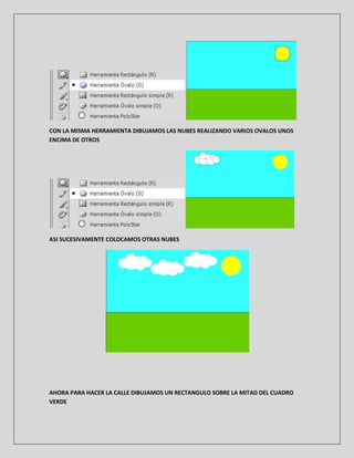 CON LA MISMA HERRAMIENTA DIBUJAMOS LAS NUBES REALIZANDO VARIOS OVALOS UNOS
ENCIMA DE OTROS




ASI SUCESIVAMENTE COLOCAMOS...