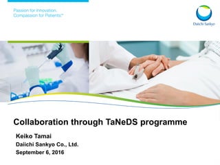 Keiko Tamai
Daiichi Sankyo Co., Ltd.
September 6, 2016
Collaboration through TaNeDS programme
 