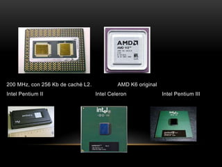 200 MHz, con 256 Kb de caché L2. AMD K6 original
Intel Pentium II Intel Celeron Intel Pentium III
 