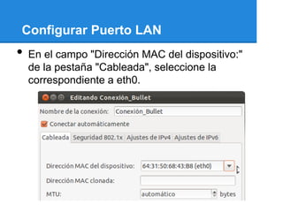 Configurar Puerto LAN
•   En el campo "Dirección MAC del dispositivo:"
    de la pestaña "Cableada", seleccione la
    correspondiente a eth0.
 