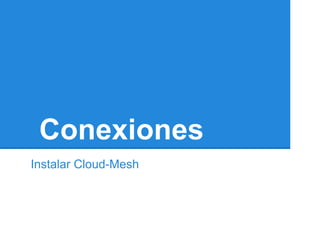 Conexiones
Instalar Cloud-Mesh
 