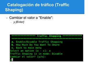 Catalogación de tráfico (Traffic
Shaping)
•   Cambiar el valor a "Enable":
    o   y [Enter]
 