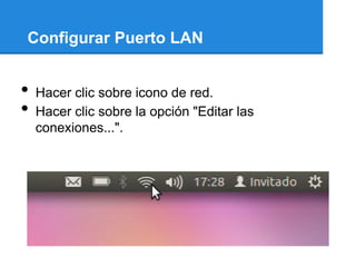 Configurar Puerto LAN


•   Hacer clic sobre icono de red.
•   Hacer clic sobre la opción "Editar las
    conexiones...".
 