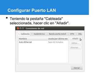 Configurar Puerto LAN
•   Teniendo la pestaña "Cableada"
    seleccionada, hacer clic en "Añadir".
 