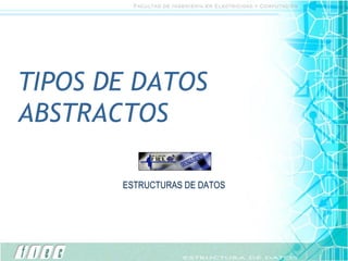 TIPOS DE DATOS ABSTRACTOS ESTRUCTURAS DE DATOS 