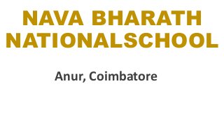 NAVA BHARATH
NATIONALSCHOOL
Anur, Coimbatore
 