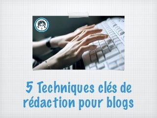 5 Techniques clés de
rédaction pour blogs

 