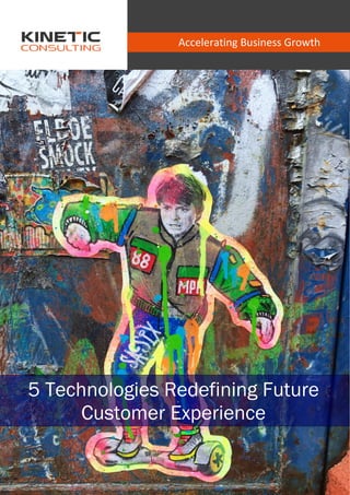Accelerating Business Growth
5 Technologies Redefining Future
Customer Experience
 
