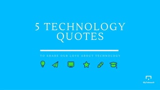 5 technology quotes to share our love about technology