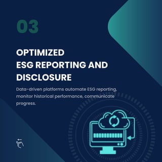 03
OPTIMIZED
ESG REPORTING AND
DISCLOSURE
Data-driven platforms automate ESG reporting,
monitor historical performance, co...