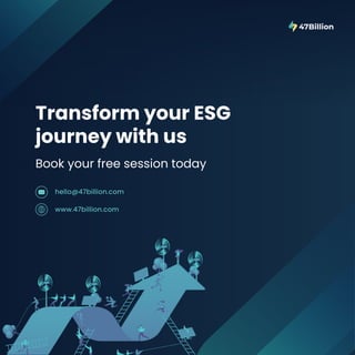 Transform your ESG
journey with us
Book your free session today
www.47billion.com
hello@47billion.com
 