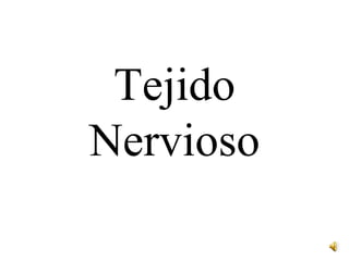 Tejido
Nervioso
 