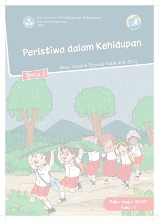 Tema 2
Peristiwa dalam Kehidupan
Buku Siswa SD/MI
Kelas V
Kementerian Pendidikan dan Kebudayaan
Republik Indonesia
2014
3102
K MU UR LIKU
Buku Tematik Terpadu Kurikulum 2013
 