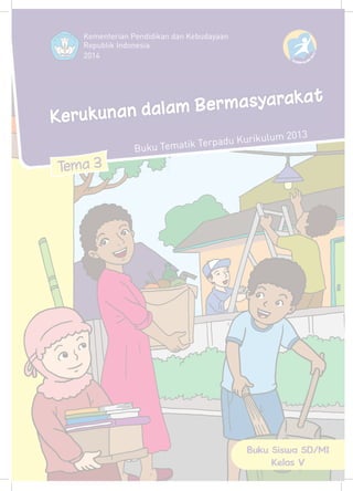 Tema 3
Kerukunan dalam Bermasyarakat
Buku Siswa SD/MI
Kelas V
Kementerian Pendidikan dan Kebudayaan
Republik Indonesia
2014
3102
K MU UR LIKU
Buku Tematik Terpadu Kurikulum 2013
 