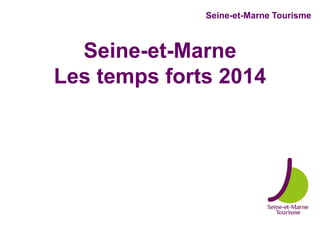 Seine-et-Marne Tourisme
Seine-et-Marne
Les temps forts 2014
 