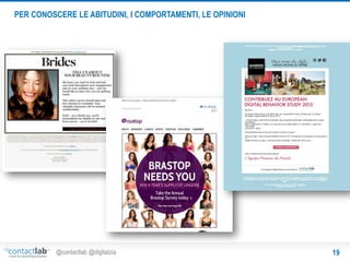 PER CONOSCERE LE ABITUDINI, I COMPORTAMENTI, LE OPINIONI

@contactlab @digitalzia

19

 