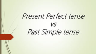 Present Perfect tense
vs
Past Simple tense
 