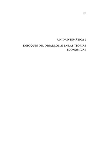 (45)
UNIDAD TEMÁTICA 2 
ENFOQUES DEL DESARROLLO EN LAS TEORÍAS 
ECONÓMICAS 
 