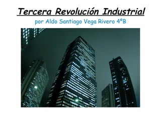 Tercera Revolución Industrial
    por Aldo Santiago Vega Rivero 4ºB
 