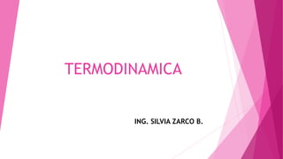 TERMODINAMICA
ING. SILVIA ZARCO B.
 