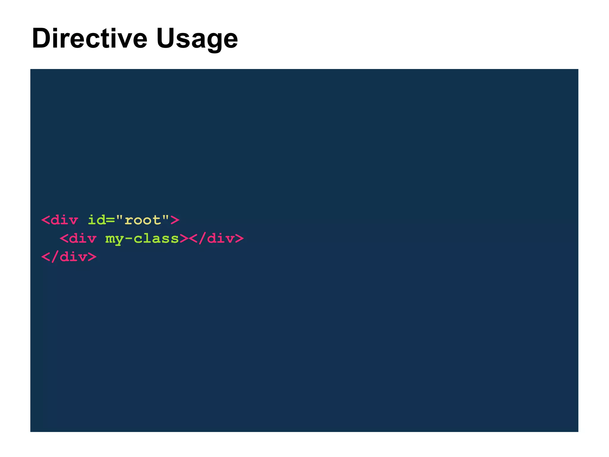 <div id="root"> <div my-class></div> </div> Directive Usage 