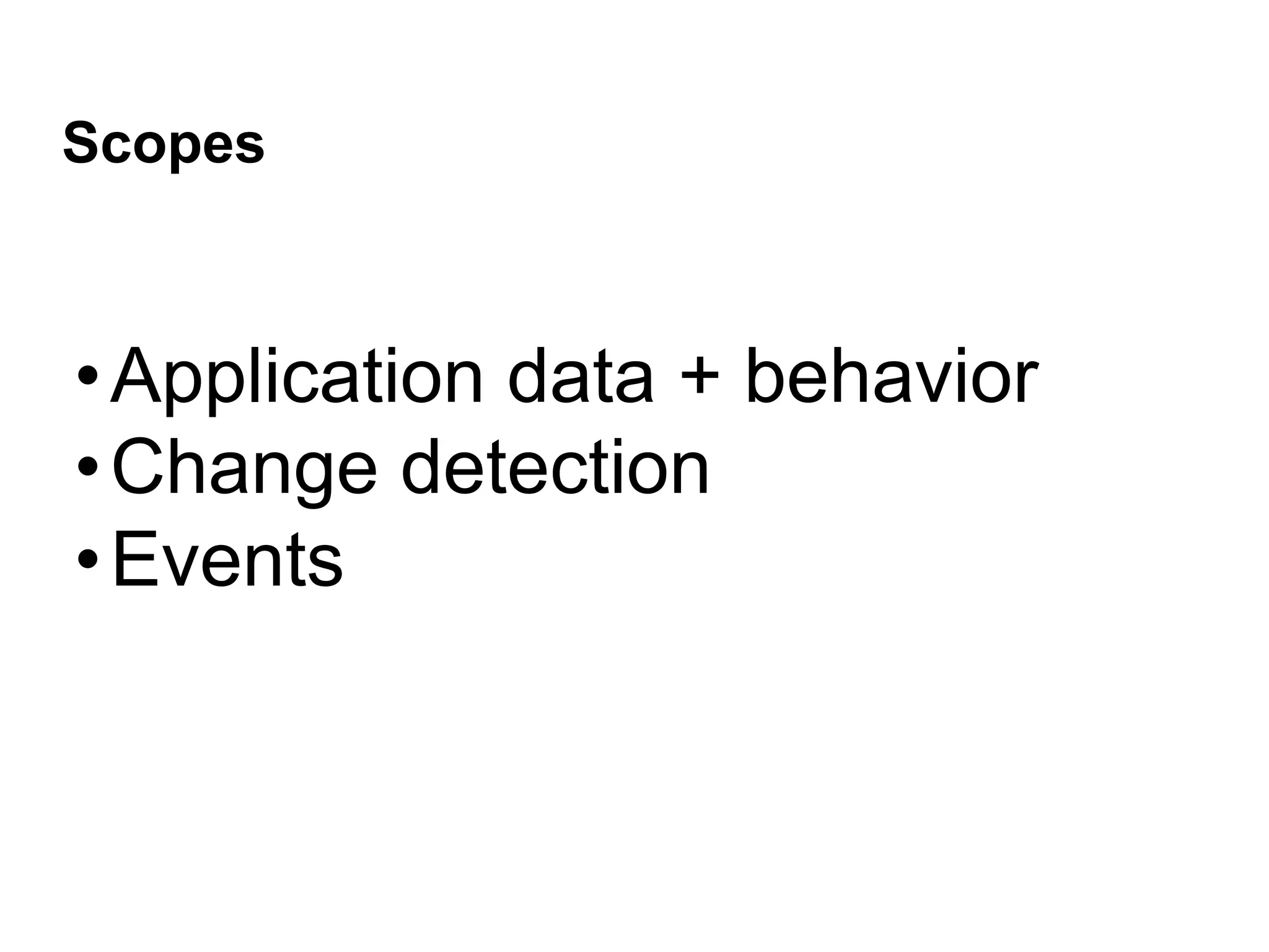 Scopes • Application data + behavior • Change detection • Events 