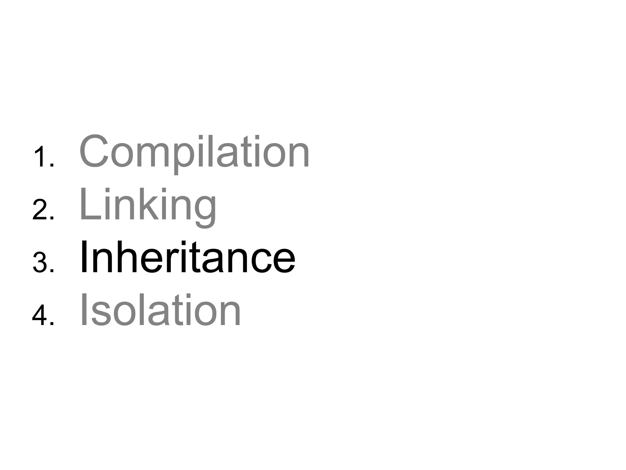 1.  Compilation 2.  Linking 3.  Inheritance 4.  Isolation 