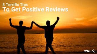 5 Terrific Tips
To Get Positive Reviews
 