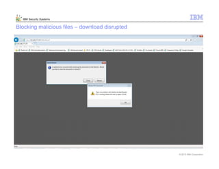 © 2013 IBM Corporation
IBM Security Systems
Blocking malicious files – download disrupted
 