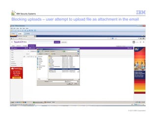 © 2013 IBM Corporation
IBM Security Systems
Blocking uploads – user attempt to upload file as attachment in the email
 