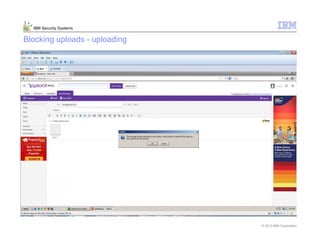 © 2013 IBM Corporation
IBM Security Systems
Blocking uploads - uploading
 