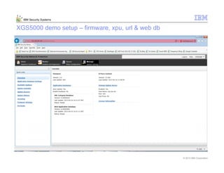 © 2013 IBM Corporation
IBM Security Systems
XGS5000 demo setup – firmware, xpu, url & web db
 