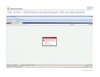 © 2013 IBM Corporation
IBM Security Systems
URL control – XGS display warning message, URL has been blocked
 