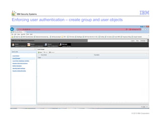 © 2013 IBM Corporation
IBM Security Systems
Enforcing user authentication – create group and user objects
 