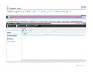 © 2013 IBM Corporation
IBM Security Systems
Enforcing user authentication – create group and user objects
 