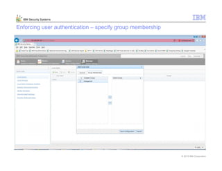 © 2013 IBM Corporation
IBM Security Systems
Enforcing user authentication – specify group membership
 