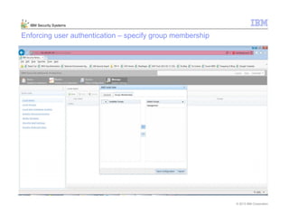 © 2013 IBM Corporation
IBM Security Systems
Enforcing user authentication – specify group membership
 