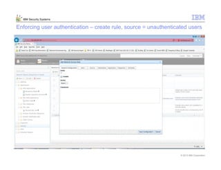 © 2013 IBM Corporation
IBM Security Systems
Enforcing user authentication – create rule, source = unauthenticated users
 