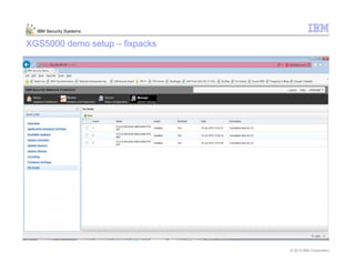 © 2013 IBM Corporation
IBM Security Systems
XGS5000 demo setup – fixpacks
 