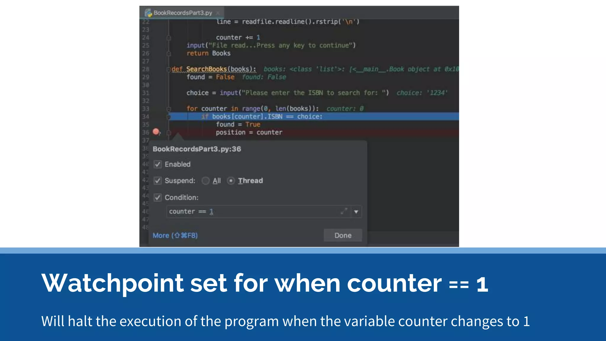 Watchpoint set for when counter == 1 Will halt the execution of the program when the variable counter changes to 1 