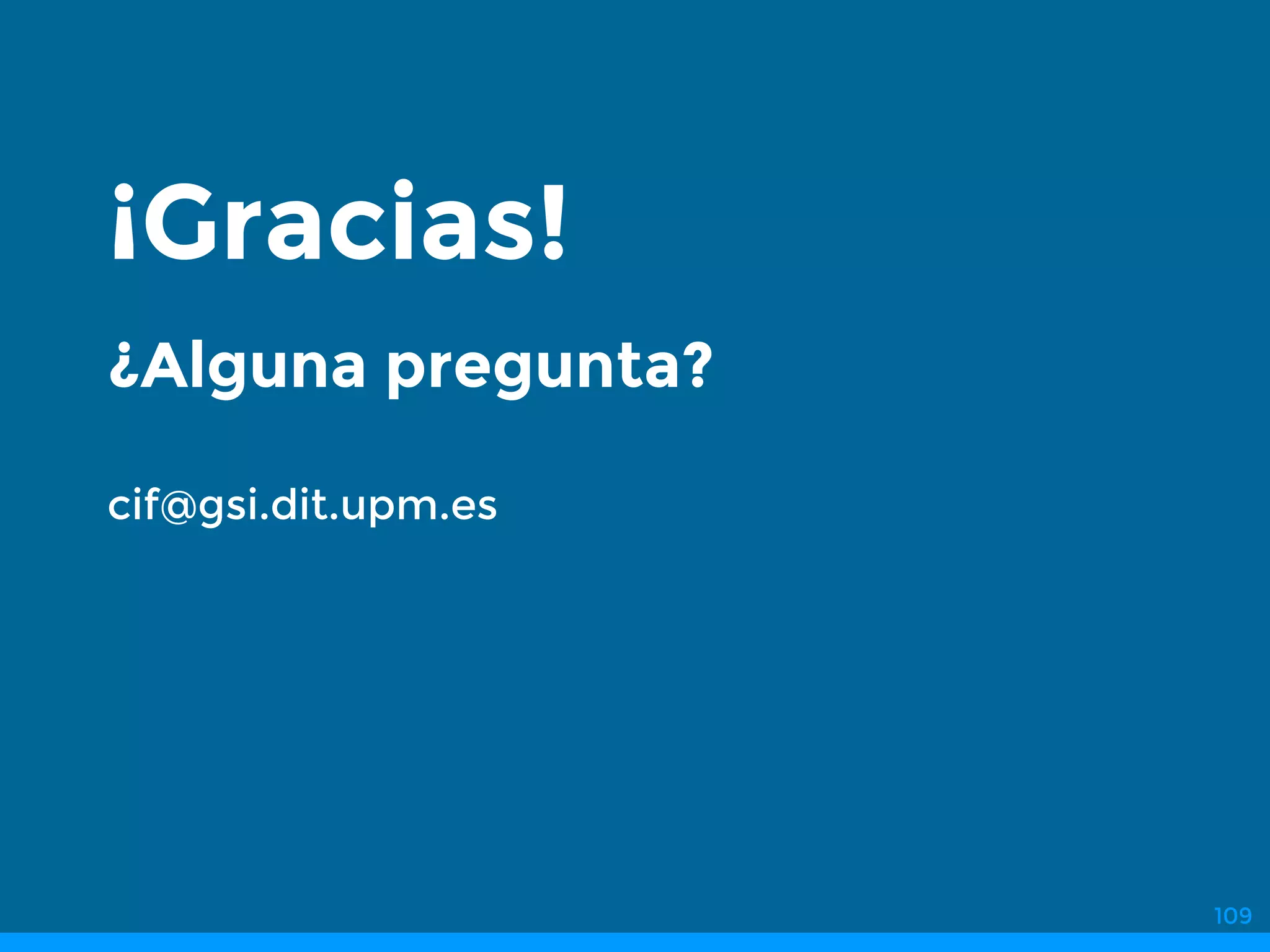¡Gracias!
¿Alguna pregunta?
cif@gsi.dit.upm.es
109
 