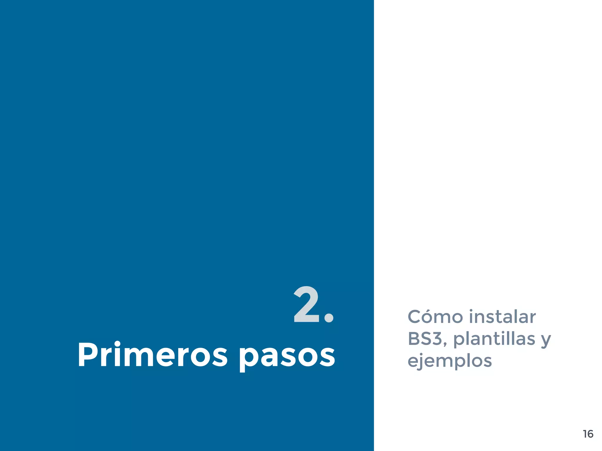 2.
Primeros pasos
Cómo instalar
BS3, plantillas y
ejemplos
16
 