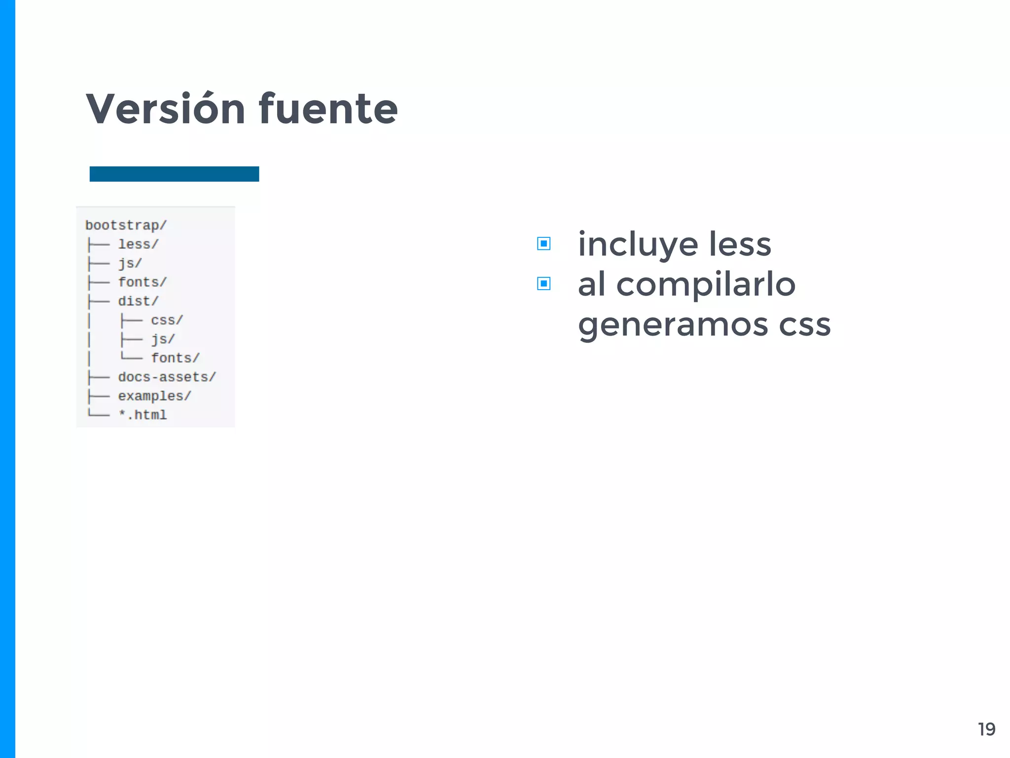 Versión fuente
▣ incluye less
▣ al compilarlo
generamos css
19
 