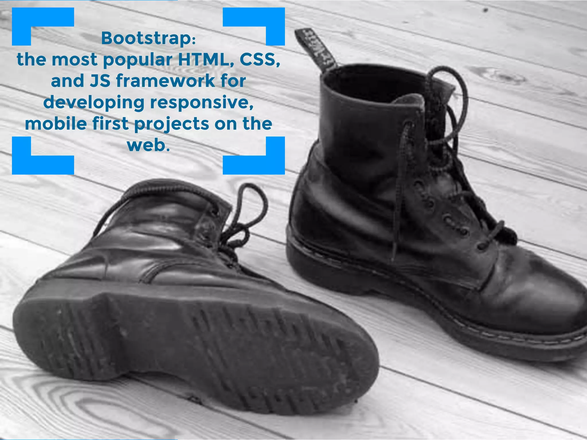 ‘’
6
Bootstrap:
the most popular HTML, CSS,
and JS framework for
developing responsive,
mobile first projects on the
web.
 