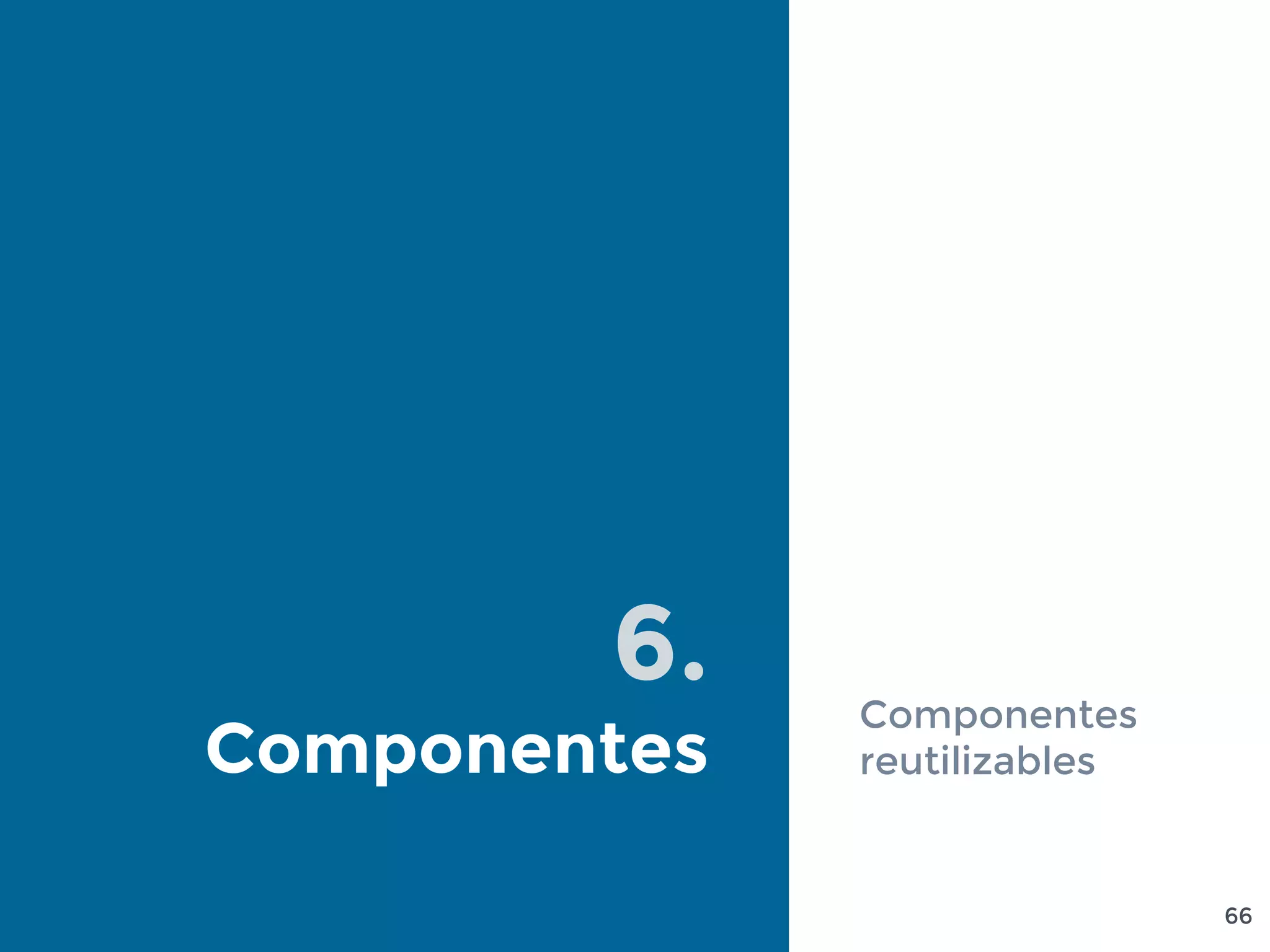 6.
Componentes
Componentes
reutilizables
66
 