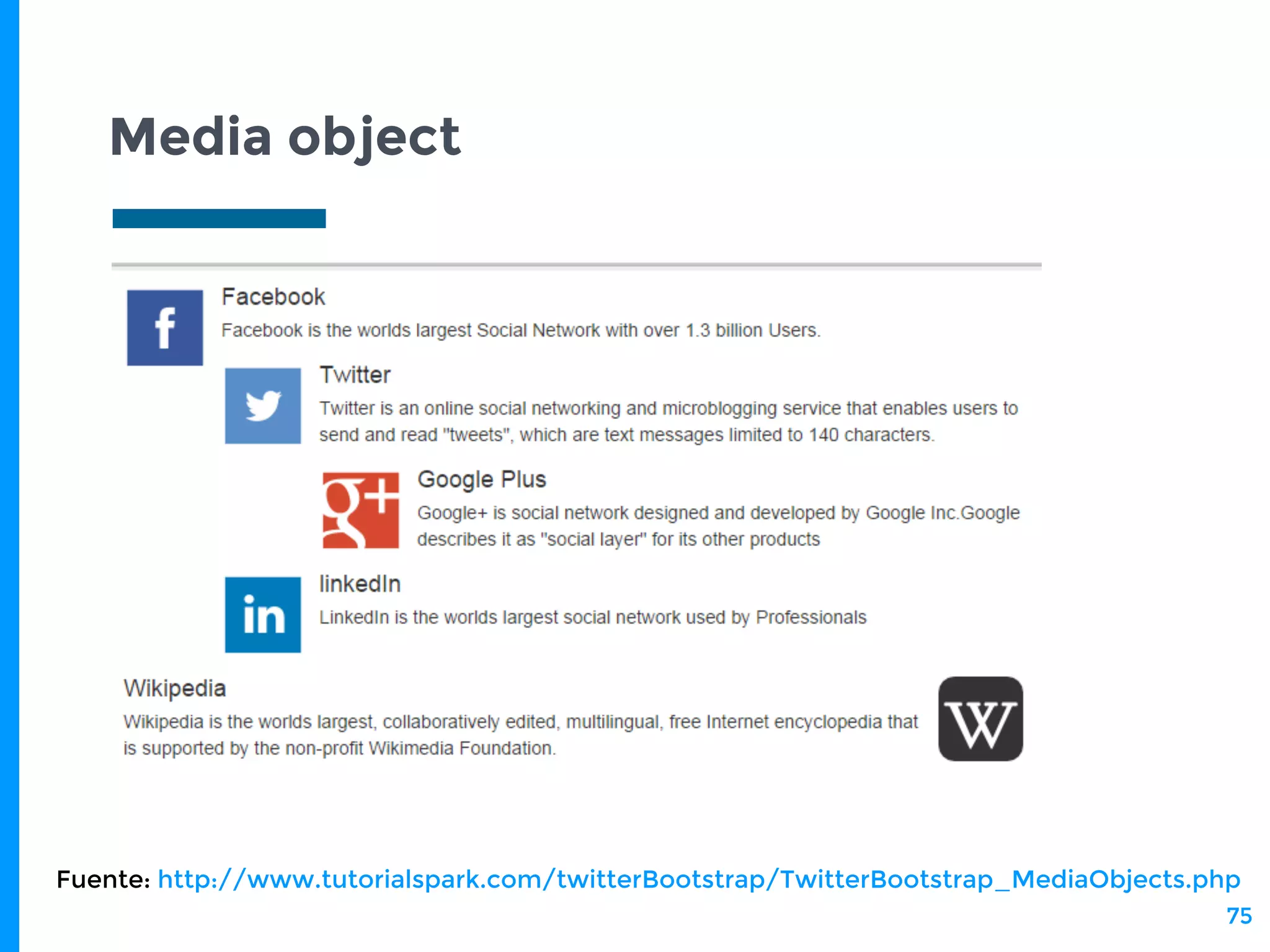 Media object
75
Fuente: http://www.tutorialspark.com/twitterBootstrap/TwitterBootstrap_MediaObjects.php
 