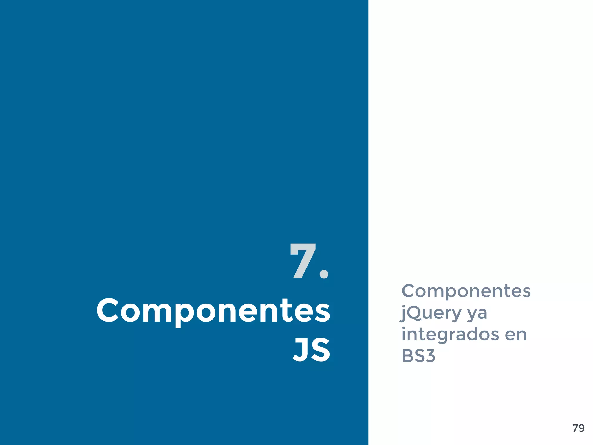 7.
Componentes
JS
Componentes
jQuery ya
integrados en
BS3
79
 