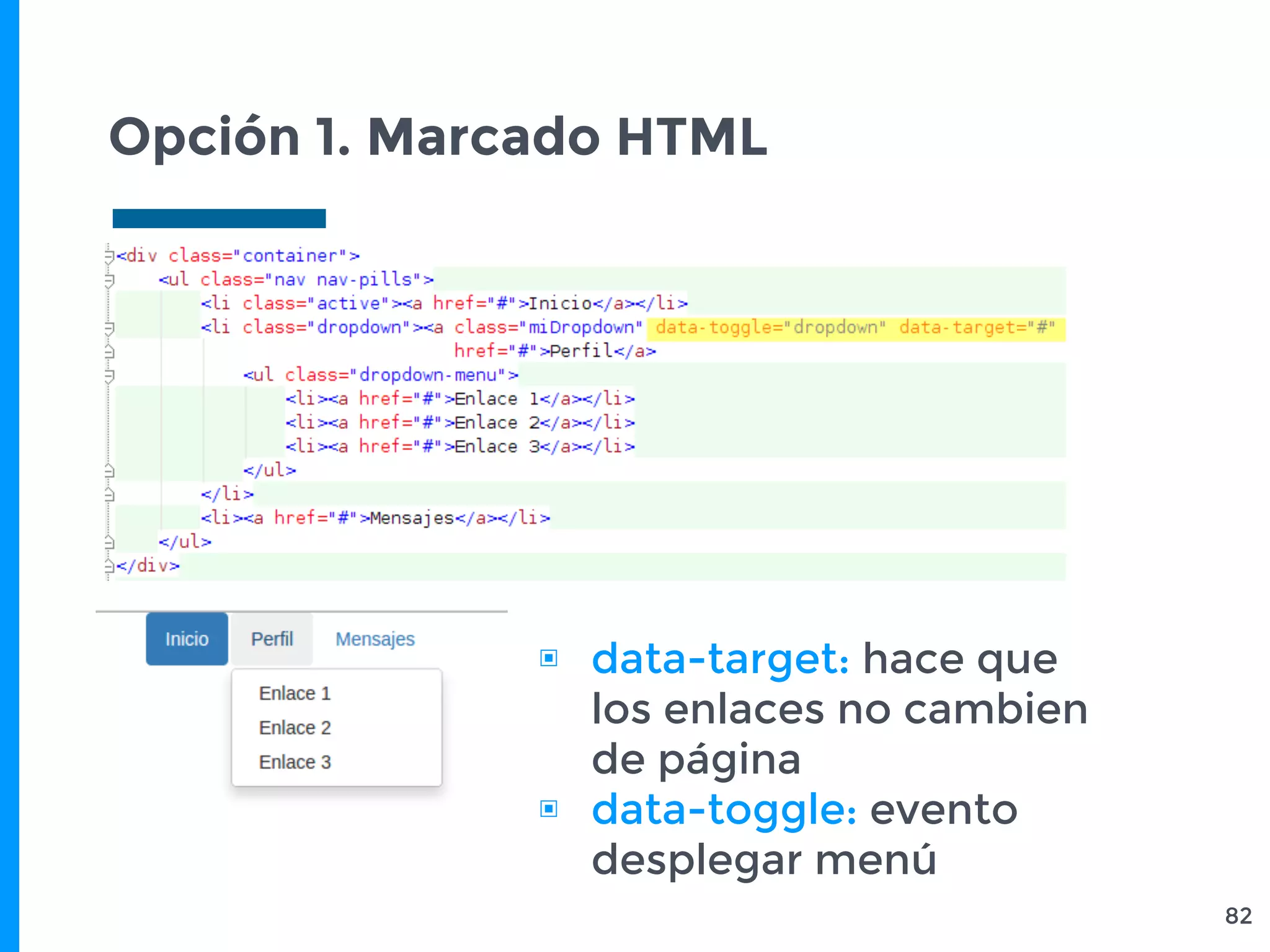 Opción 1. Marcado HTML
82
▣ data-target: hace que
los enlaces no cambien
de página
▣ data-toggle: evento
desplegar menú
 