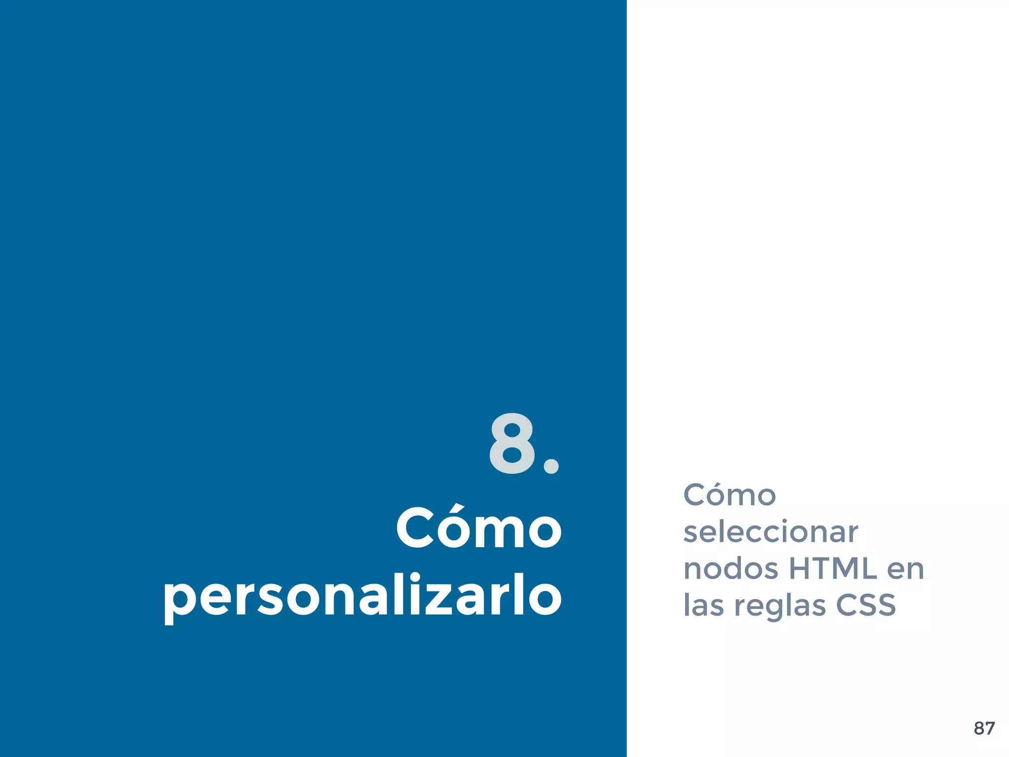 8.
Cómo
personalizarlo
Cómo
seleccionar
nodos HTML en
las reglas CSS
87
 