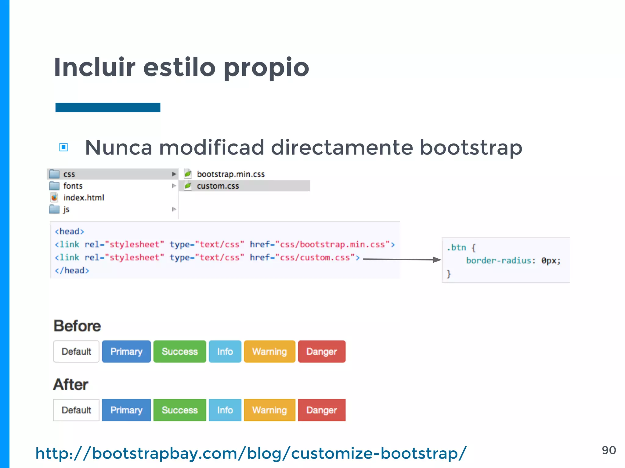 Incluir estilo propio
▣ Nunca modificad directamente bootstrap
90http://bootstrapbay.com/blog/customize-bootstrap/
 